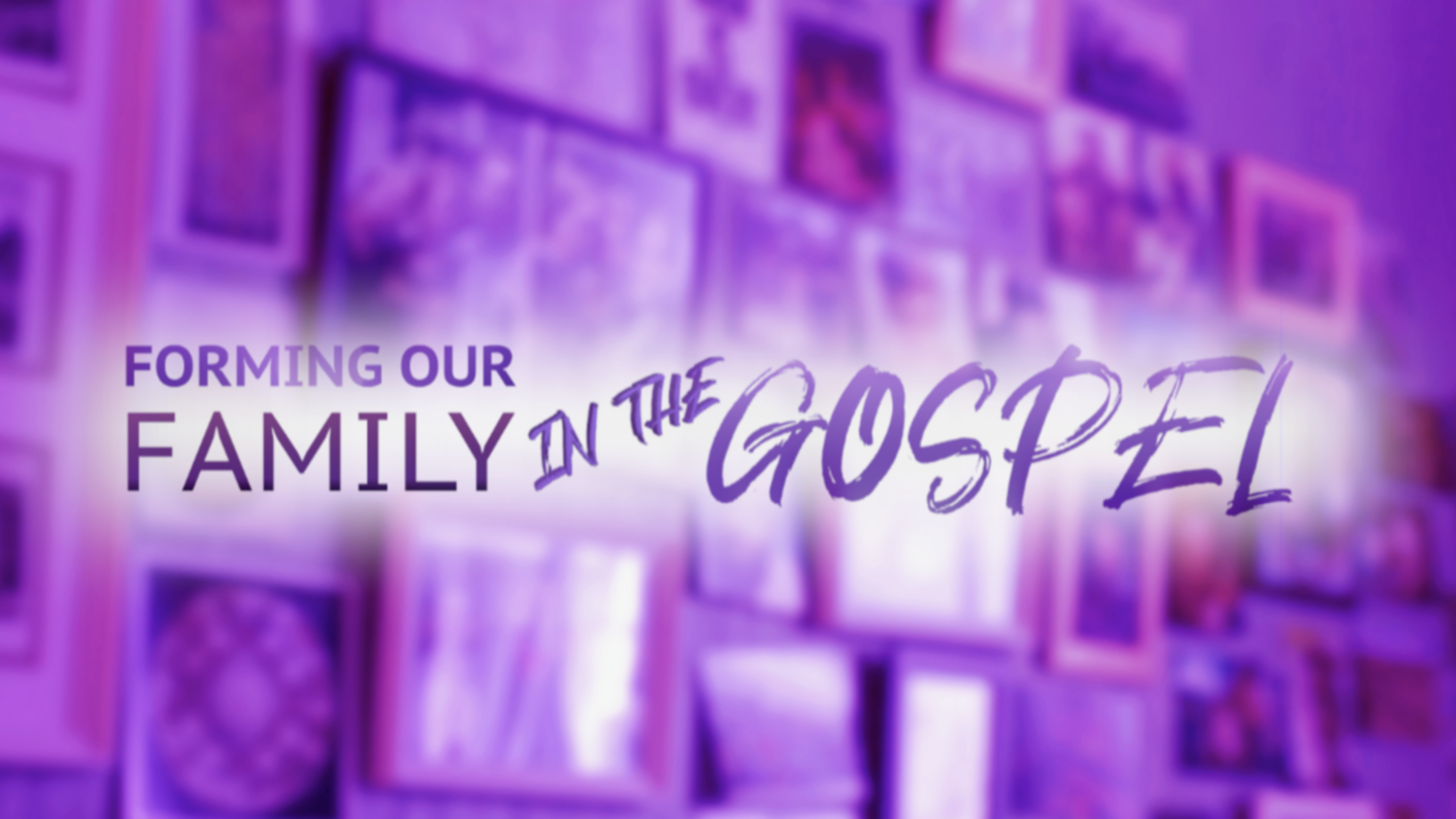Forming Our Family in the Gospel Pt. 4