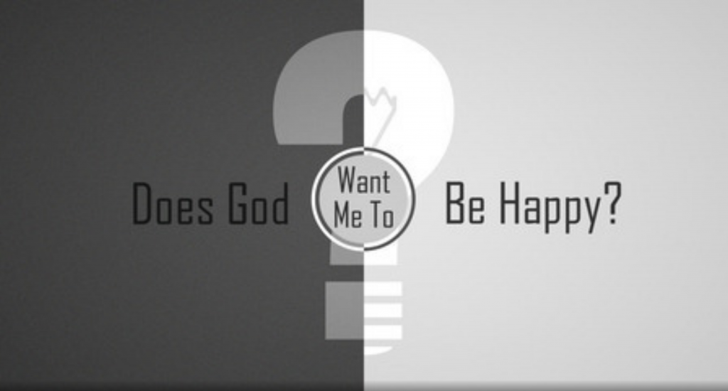 Does God Want Me To Be Happy?