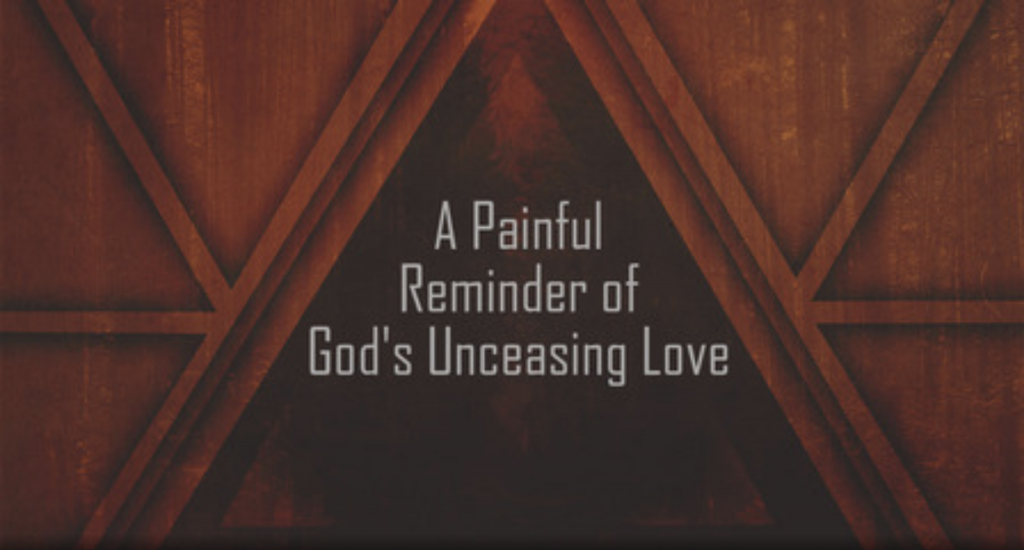 A Painful Reminder of God’s Unceasing Love