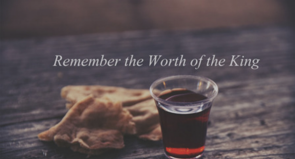Remember the Worth of the King