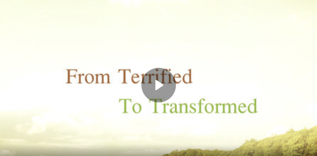 From Terrified to Transformed