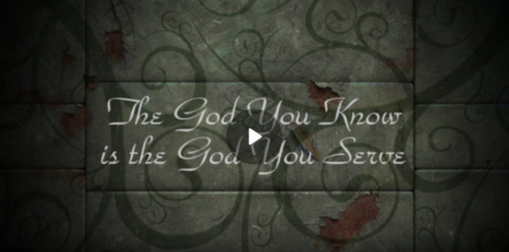 The God You Know is the God You Serve