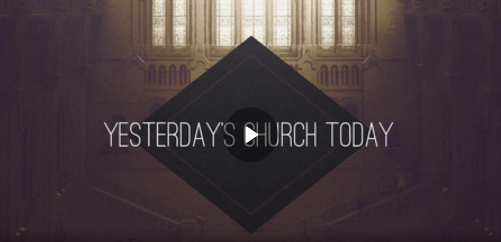 Yesterday’s Church Today
