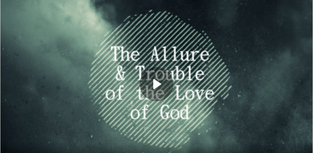 The Allure & Trouble of the Love of God
