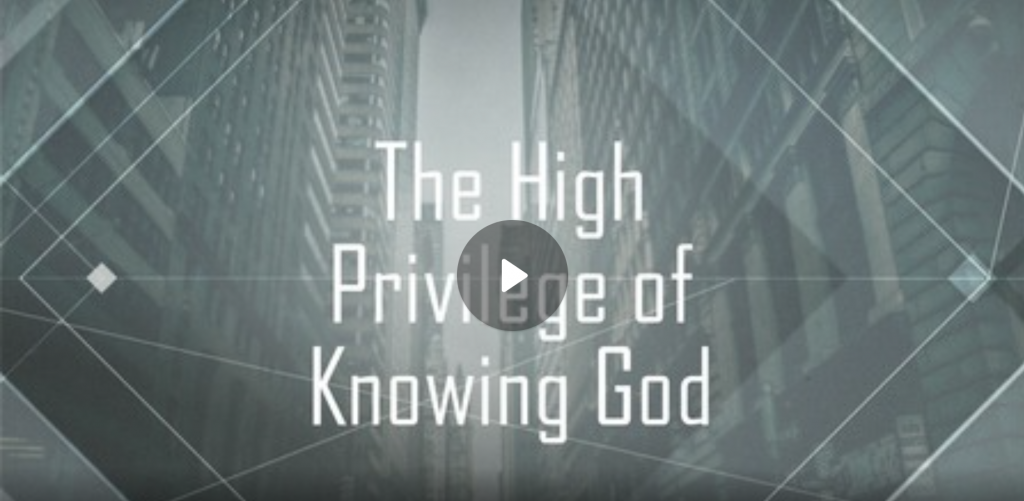 The High Privilege of Knowing God