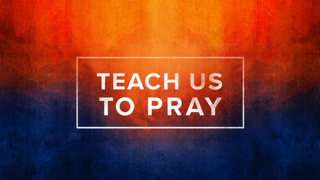 Teach Us to Pray Pt. 1